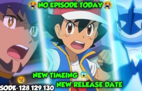 🔥NO EPISODE TODAY!!😭|Episode 128,129,130 NEW RELEASE DATE & TIMEING!!😢|Pokemon Journeys Episode 128