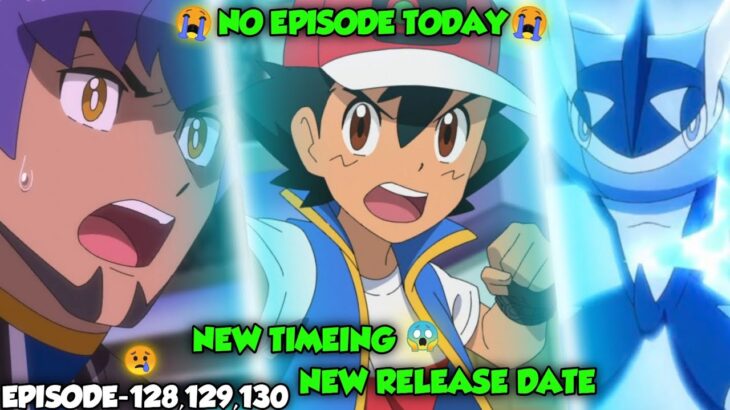 🔥NO EPISODE TODAY!!😭|Episode 128,129,130 NEW RELEASE DATE & TIMEING!!😢|Pokemon Journeys Episode 128