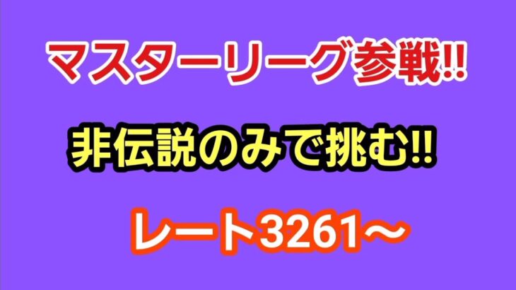 【GOバトルリーグ】　マスターリーグ‼　レート3261～非伝説でマスター挑戦!!