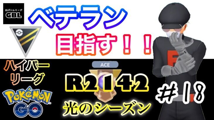 【ポケモンGO】ベテラン目指す！！『R2142』＃18　ハイパーリーグ　光のシーズン