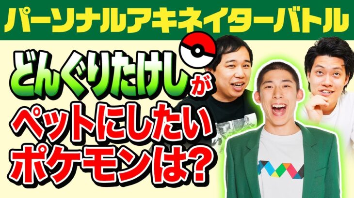 【パーソナルアキネイターバトル】どんぐりたけしがペットにしたいポケモンを当てられるか!? 仲良しの粗品は勝利できるか?【霜降り明星】