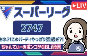 ポケモンGOバトルリーグ【レート：2747】：ちゃんてぃーのポンコツGBL配信