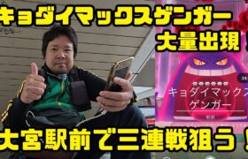 【ポケモンGO】キョダイマックスゲンガー、気合で三連戦成立を目論む！ in 大宮駅