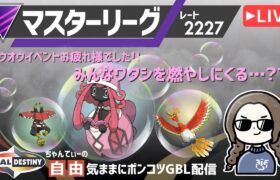 ポケモンGOバトルリーグ【レート：2227】ちゃんてぃーの自由気ままにポンコツGBL配信